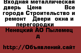 Входная металлическая дверь › Цена ­ 3 500 - Все города Строительство и ремонт » Двери, окна и перегородки   . Ненецкий АО,Пылемец д.